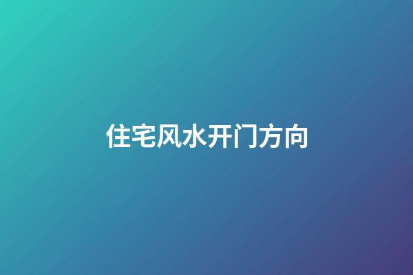 住宅风水开门方向