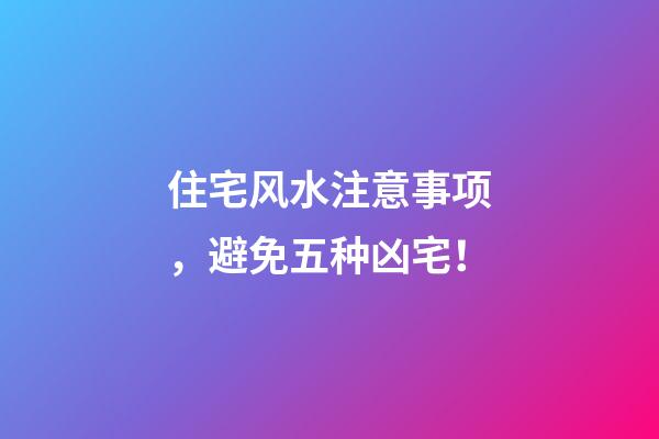 住宅风水注意事项，避免五种凶宅！