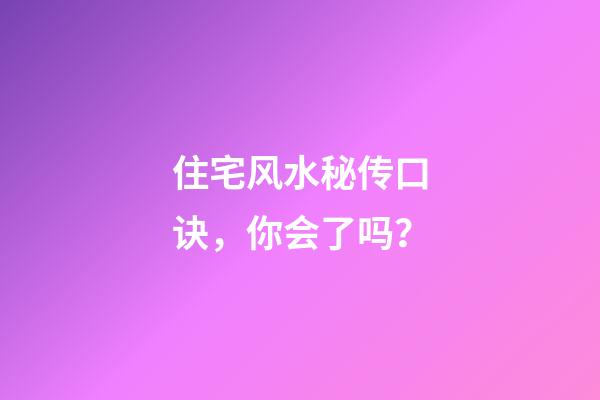 住宅风水秘传口诀，你会了吗？