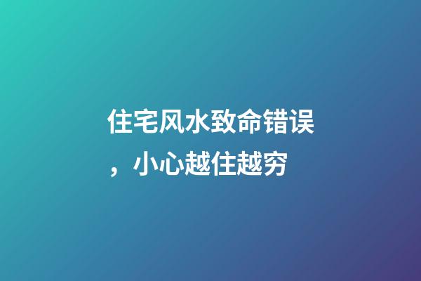 住宅风水致命错误，小心越住越穷