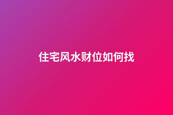 住宅风水财位如何找