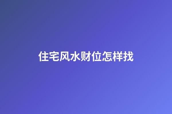 住宅风水财位怎样找