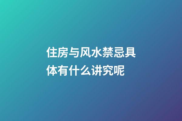 住房与风水禁忌具体有什么讲究呢