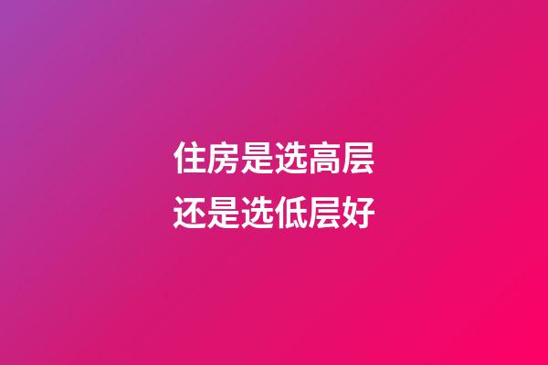 住房是选高层还是选低层好?