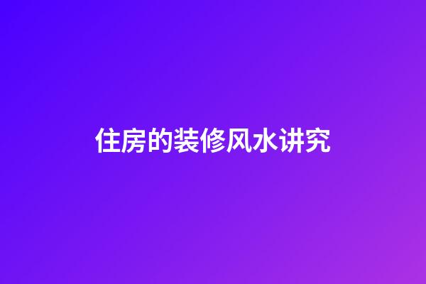 住房的装修风水讲究