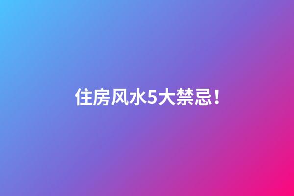 住房风水5大禁忌！