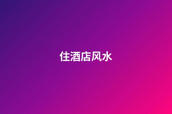 住酒店风水