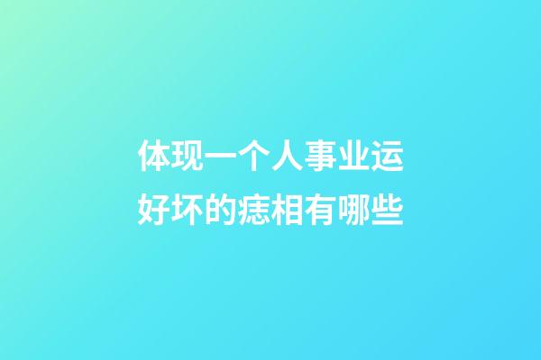 体现一个人事业运好坏的痣相有哪些?