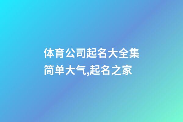 体育公司起名大全集简单大气,起名之家-第1张-公司起名-玄机派