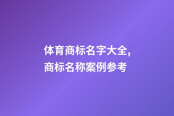 体育商标名字大全,商标名称案例参考-第1张-商标起名-玄机派