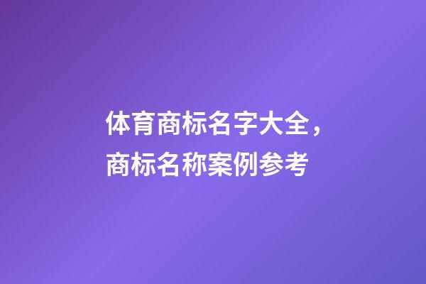 体育商标名字大全，商标名称案例参考-第1张-商标起名-玄机派