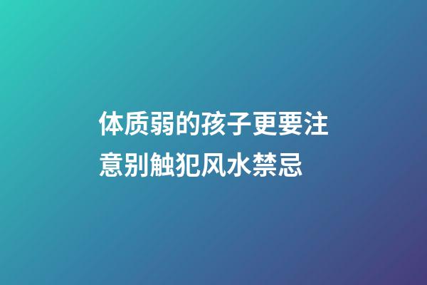 体质弱的孩子更要注意别触犯风水禁忌
