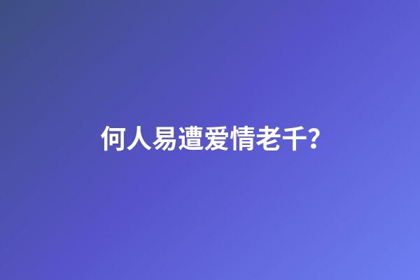 何人易遭爱情老千？