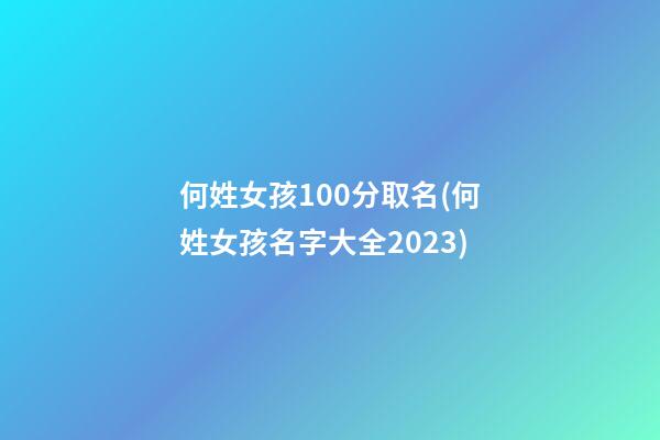 何姓女孩100分取名(何姓女孩名字大全2023)
