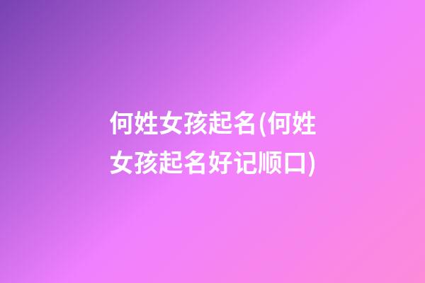 何姓女孩起名(何姓女孩起名好记顺口)