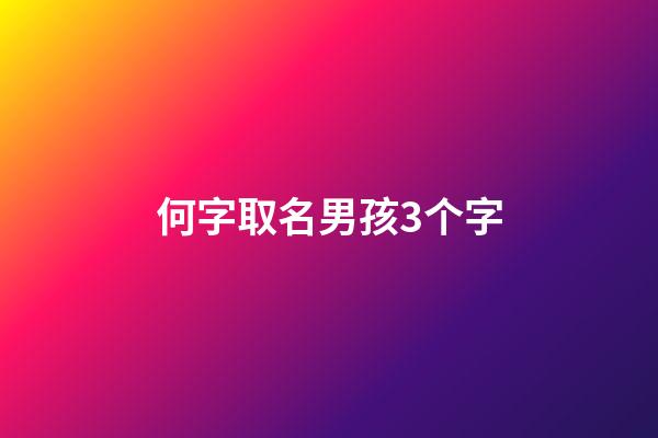 何字取名男孩3个字(何起名字男孩)-第1张-男孩起名-玄机派