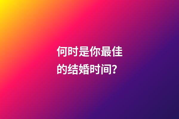 何时是你最佳的结婚时间？