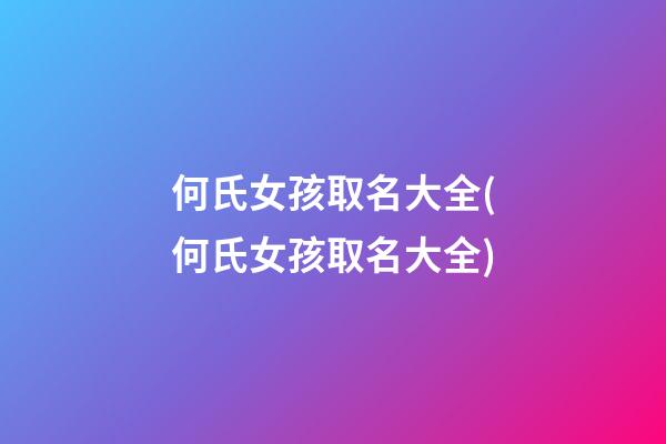 何氏女孩取名大全(何氏女孩取名大全)