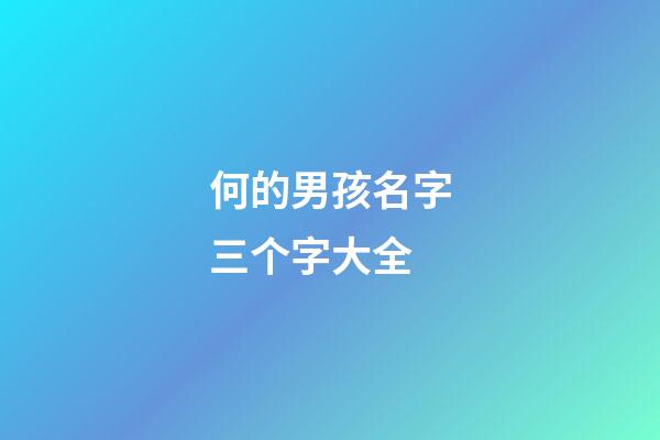何的男孩名字三个字大全(姓何的男孩名字三个字大全集)-第1张-男孩起名-玄机派