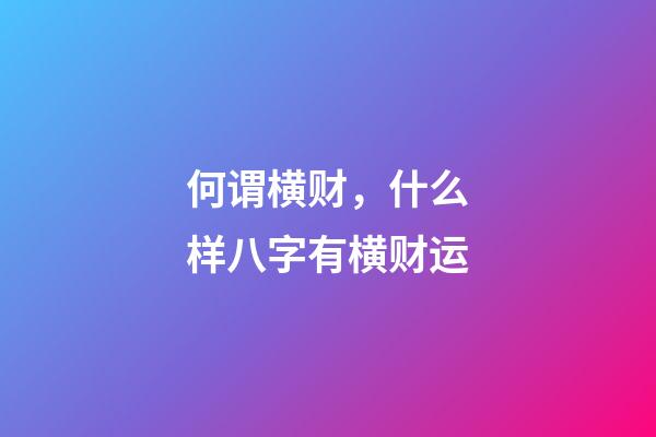 何谓横财，什么样八字有横财运