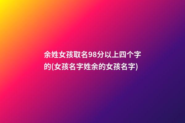 余姓女孩取名98分以上四个字的(女孩名字姓余的女孩名字)