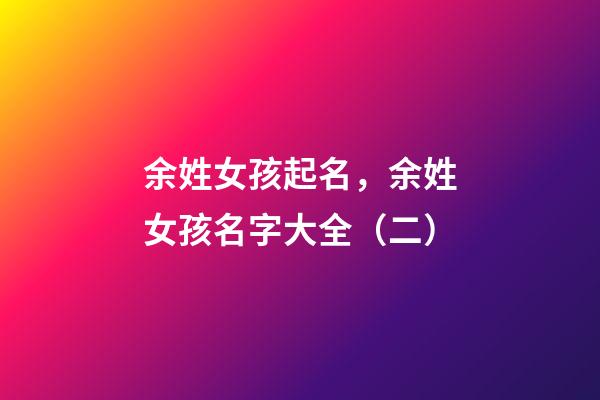 余姓女孩起名，余姓女孩名字大全（二）