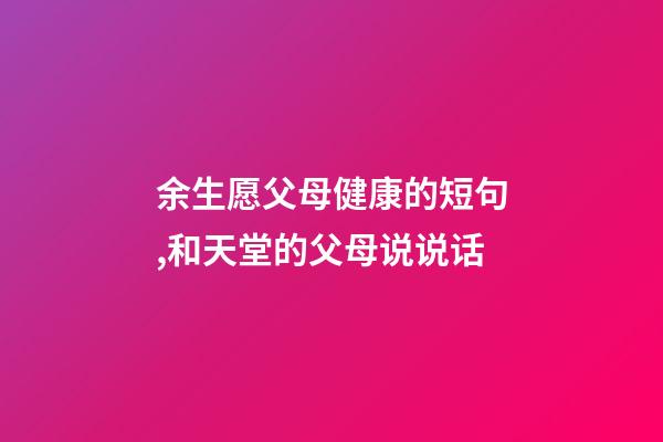 余生愿父母健康的短句,和天堂的父母说说话-第1张-观点-玄机派