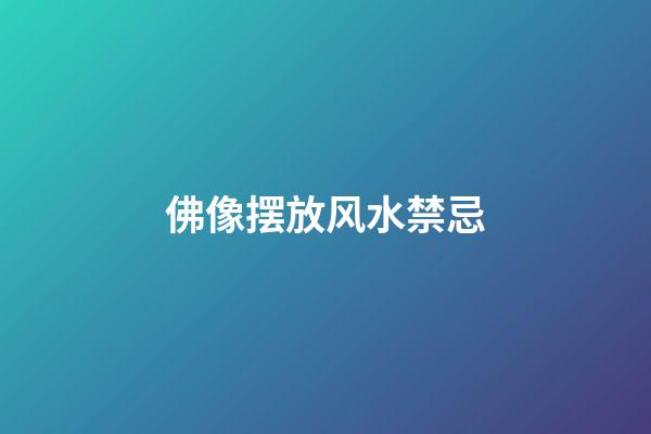 佛像摆放风水禁忌