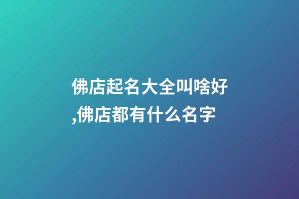 佛店起名大全叫啥好,佛店都有什么名字