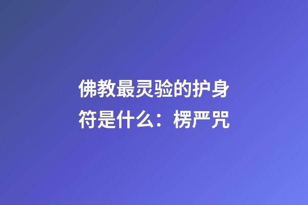 佛教最灵验的护身符是什么：楞严咒
