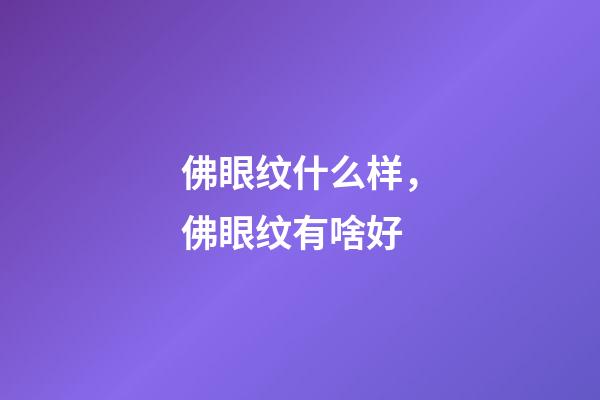 佛眼纹什么样，佛眼纹有啥好