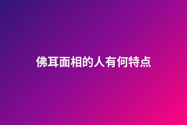 佛耳面相的人有何特点