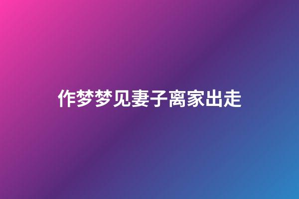 作梦梦见妻子离家出走