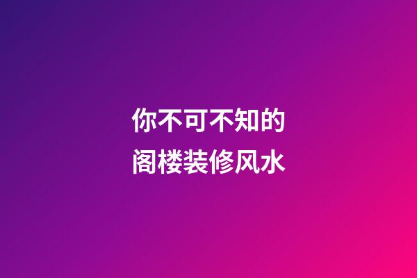 你不可不知的阁楼装修风水