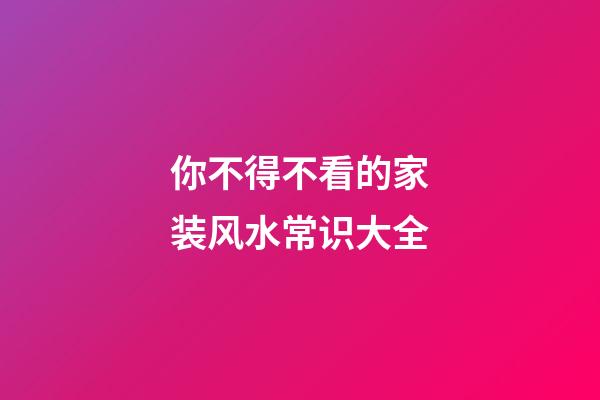 你不得不看的家装风水常识大全