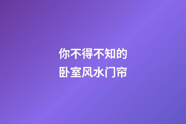 你不得不知的卧室风水门帘