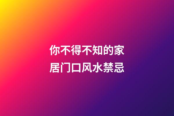 你不得不知的家居门口风水禁忌