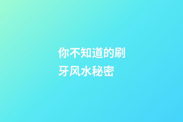 你不知道的刷牙风水秘密