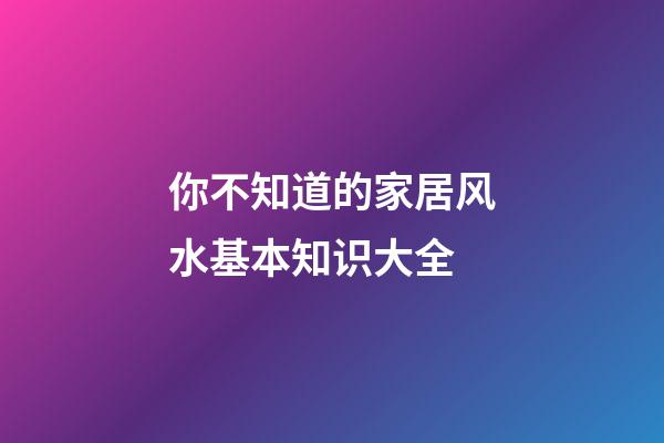 你不知道的家居风水基本知识大全
