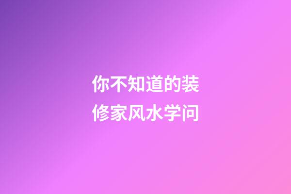 你不知道的装修家风水学问