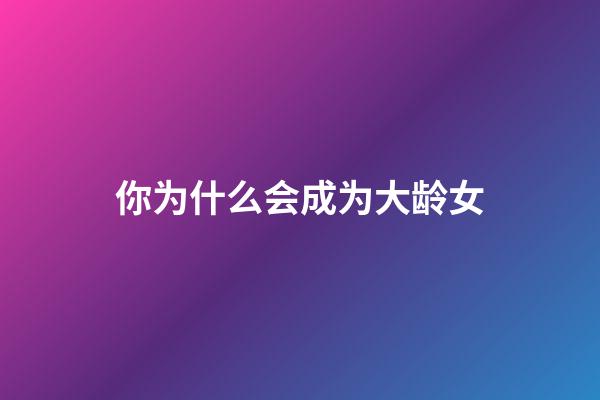 你为什么会成为大龄女