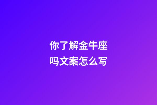 你了解金牛座吗文案怎么写-第1张-星座运势-玄机派