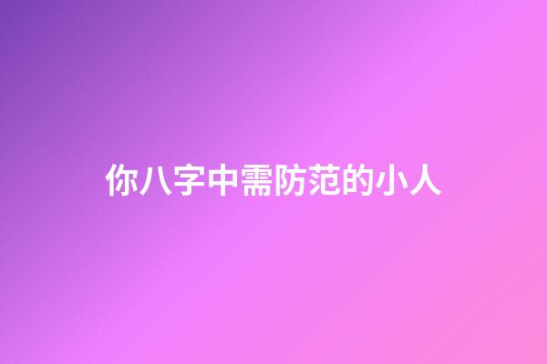 你八字中需防范的小人