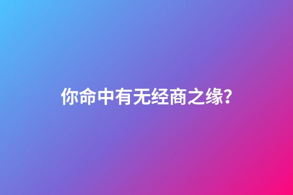 你命中有无经商之缘？