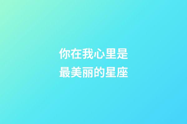 你在我心里是最美丽的星座-第1张-星座运势-玄机派