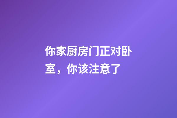 你家厨房门正对卧室，你该注意了