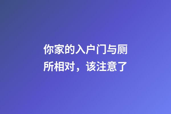 你家的入户门与厕所相对，该注意了