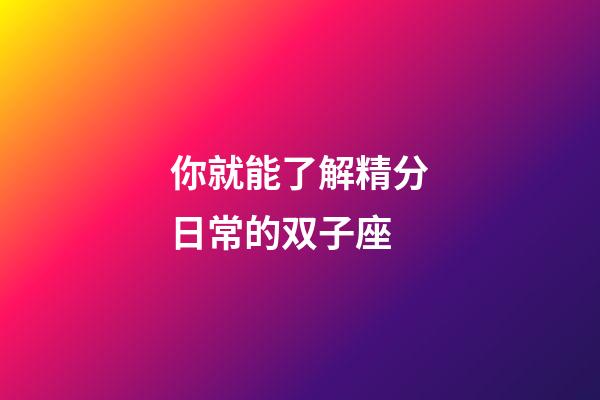 你就能了解精分日常的双子座-第1张-星座运势-玄机派