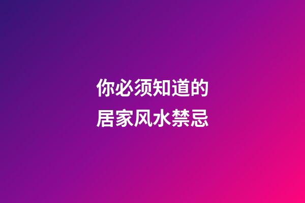 你必须知道的居家风水禁忌