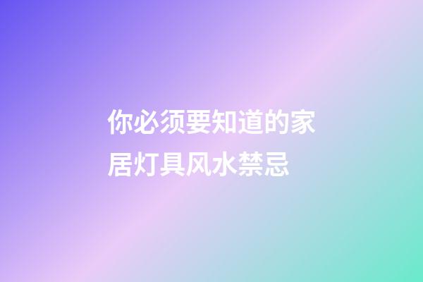 你必须要知道的家居灯具风水禁忌